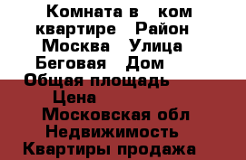  Комната в 3 ком квартире › Район ­ Москва › Улица ­ Беговая › Дом ­ 4 › Общая площадь ­ 17 › Цена ­ 3 700 000 - Московская обл. Недвижимость » Квартиры продажа   